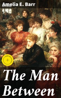 The Man Between - Amelia E. Barr - E-Book