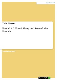 Handel 4.0. Entwicklung und Zukunft des Handels - Yeliz Eleman - E-Book