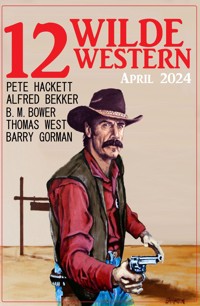 12 Wilde Western April 2024 - Alfred Bekker - E-Book