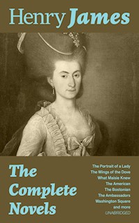 The Complete Novels: The Portrait of a Lady + The Wings of the Dove + What Maisie Knew + The American + The Bostonian + The Ambassadors + Washington Square and more (Unabridged) - Henry James - E-Book