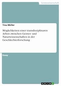 Möglichkeiten einer transdisziplinaren Arbeit zwischen Geistes- und Naturwissenschaften in der Geschlechterforschung - Tina Müller - E-Book
