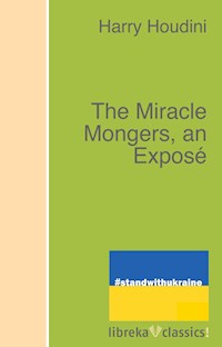 The Miracle Mongers, an Exposé - Harry Houdini - E-Book