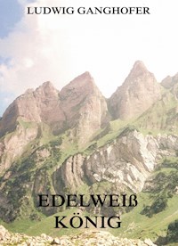 Edelweißkönig - Ludwig Ganghofer - E-Book