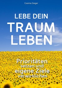 Lebe Dein Traumleben - Cosima Sieger - E-Book