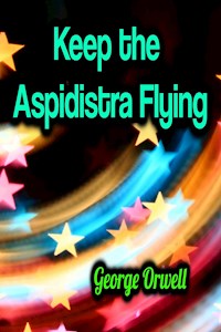 Keep the Aspidistra Flying - George Orwell - E-Book