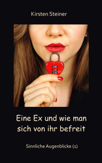 Eine Ex und wie man sich von ihr befreit - Kirsten Steiner - E-Book