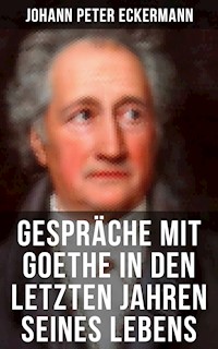 Gespräche mit Goethe in den letzten Jahren seines Lebens - Johann Peter Eckermann - E-Book