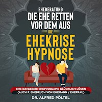 Eheberatung: Die Ehe retten vor dem Aus - Die Ehekrise Hypnose - Dr. Alfred Pöltel - Hörbuch