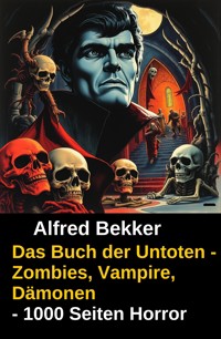 Das Buch der Untoten - Zombies, Vampire, Dämonen - 1000 Seiten Horror - Alfred Bekker - E-Book