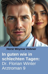 In guten wie in schlechten Tagen: Dr. Florian Winter Arztroman 9 - Horst Weymar Hübner - E-Book