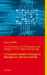 Ten Dimensions of Philosophy and Religion in the Digital Internet Age - Georg E. Schäfer - E-Book