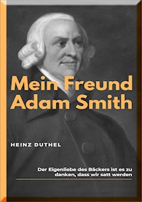 MEIN FREUND ADAM SMITH - Heinz Duthel - E-Book