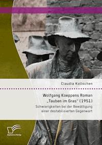 Wolfgang Koeppens Roman „Tauben im Gras“ (1951): Schwierigkeiten bei der Bewältigung einer destabilisierten Gegenwart - Claudia Kollschen - E-Book