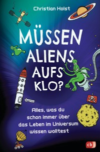 Müssen Aliens aufs Klo? – Alles, was du schon immer über das Leben im Universum wissen wolltest - Christian Holst - E-Book