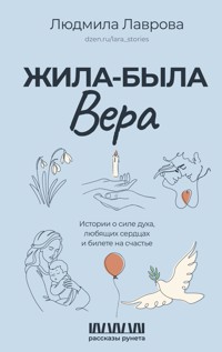 Жила-была Вера. Истории о силе духа, любящих сердцах и билете на счастье - Людмила Лаврова - E-Book