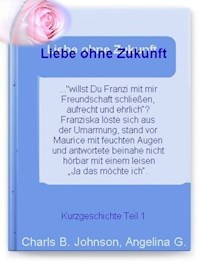 Liebe ohne Zukunft? Teil 1 - Charls B. Johnson - E-Book