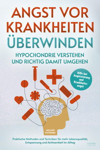 Angst vor Krankheiten überwinden – Hypochondrie verstehen und richtig damit umgehen - Melanie Potrebbe - E-Book
