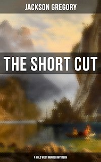 The Short Cut (A Wild West Murder Mystery) - Jackson Gregory - E-Book