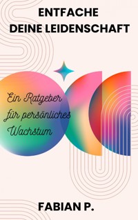 Entfache deine Leidenschaft - Fabian Pscherer - E-Book