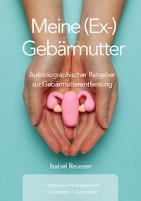 Meine (Ex-) Gebärmutter - Isabel Reusser - E-Book