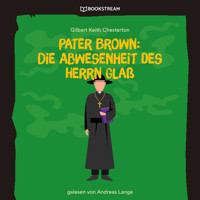 Pater Brown: Die Abwesenheit des Herrn Glaß (Ungekürzt) - Gilbert Keith Chesterton - Hörbuch