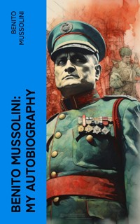 Benito Mussolini: My Autobiography - Benito Mussolini - E-Book