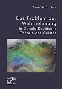 Das Problem der Wahrnehmung in Donald Davidsons Theorie des Geistes - Alexander F. Flohr - E-Book