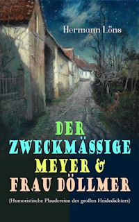 Der zweckmäßige Meyer & Frau Döllmer (Humoristische Plaudereien des großen Heidedichters) - Hermann Löns - E-Book