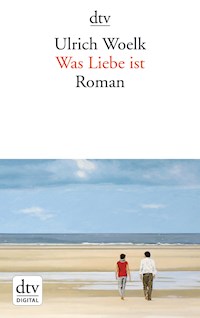 Was Liebe ist - Ulrich Woelk - E-Book