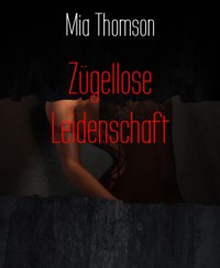 Zügellose Leidenschaft - Mia Thomson - E-Book