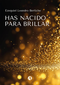 Has nacido para brillar - Ezequiel Leandro Bertiche - E-Book
