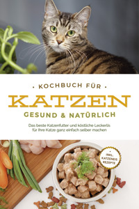 Kochbuch für Katzen - gesund & natürlich: Das beste Katzenfutter und köstliche Leckerlis für Ihre Katze ganz einfach selber machen - inkl. Katzeneis Rezepte - Maria Clemens - E-Book