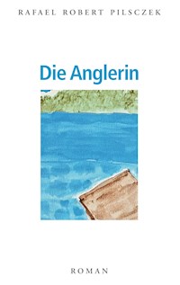 Die Anglerin - Rafael R. Pilsczek - E-Book