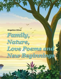 Family, Nature, Love Poems and New Beginnings - Angelica Oliver - E-Book