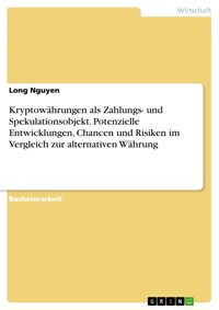 Kryptowährungen als Zahlungs- und Spekulationsobjekt. Potenzielle Entwicklungen, Chancen und Risiken im Vergleich zur alternativen Währung - Long Nguyen - E-Book