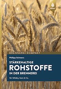 Stärkehaltige Rohstoffe für die Brennerei - Philipp Schwarz - E-Book