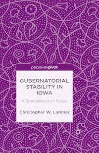 Gubernatorial Stability in Iowa: A Stranglehold on Power - Christopher W. Larimer - E-Book