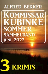 Kommissar Kubinke Sommer Sammelband 3 Krimis Juni 2022 - Alfred Bekker - E-Book