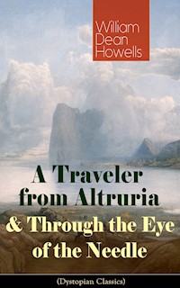 A Traveler from Altruria & Through the Eye of the Needle (Dystopian Classics) - William Dean Howells - E-Book