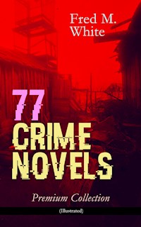 77 CRIME NOVELS – Premium Collection (Illustrated) - Fred M. White - E-Book