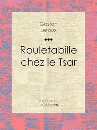 Rouletabille chez le Tsar - Gaston Leroux - E-Book