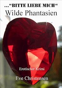...Bitte Liebe Mich - Wilde Phantasien - Eve Christensen - E-Book