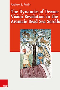 The Dynamics of Dream-Vision Revelation in the Aramaic Dead Sea Scrolls - Andrew B. Perrin - E-Book