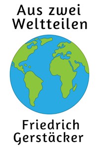 Aus zwei Weltteilen - Friedrich Gerstäcker - E-Book