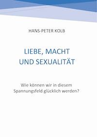 Liebe, Macht und Sexualität - Hans-Peter Kolb - E-Book
