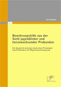 Bewährungshilfe aus der Sicht jugendlicher und heranwachsender Probanden - Eva Kutajova - E-Book