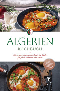 Algerien Kochbuch: Die leckersten Rezepte der algerischen Küche für jeden Geschmack und Anlass - inkl. Brotrezepten, Fingerfood, Aufstrichen & Getränken - Luka Touati - E-Book