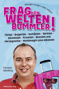 Frag den Weltenbummler! Türkei, Bulgarien, Rumänien, Serbien, Slowenien, Kroatien, Bosnien und Herzegowina, Montenegro plus Albanien - Carsten Weidling - E-Book