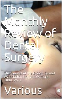 The Monthly Review of Dental Surgery / The Journal of the British Dental Association No. VIII. / October, 1880. Vol. I. - Various - E-Book