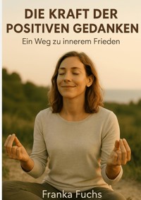 Die Kraft der positiven Gedanken - Franka Fuchs - E-Book